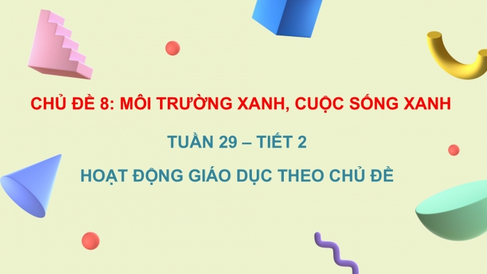 Giáo án PPT HĐTN 2 chân trời Chủ đề 8 Tuần 29