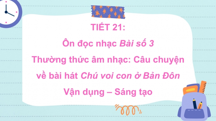 Giáo án PPT Âm nhạc 2 kết nối Tiết 21: Ôn tập đọc nhạc Bài số 3, Thường thức âm nhạc Câu chuyện về bài hát Chú voi con ở Bản Đôn, Vận dụng – Sáng tạo