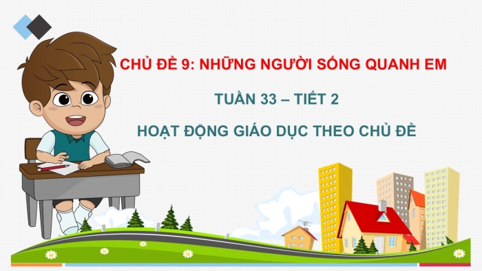 Giáo án PPT HĐTN 2 chân trời Chủ đề 9 Tuần 33