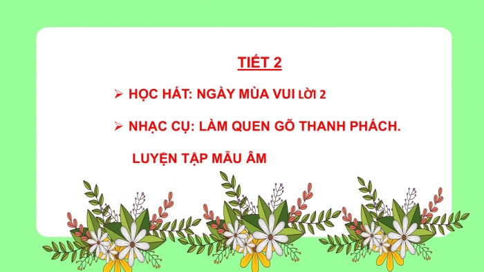 Giáo án PPT Âm nhạc 2 chân trời Tiết 2: Hát Ngày mùa vui (Lời 2), Làm quen gõ thanh phách. Luyện tập mẫu âm