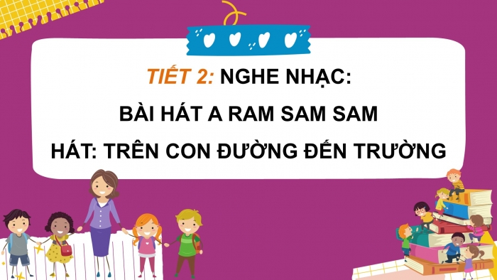 Giáo án PPT Âm nhạc 2 chân trời Tiết 2: Nghe, Hát Trên con đường đến trường