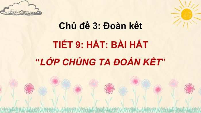 Giáo án PPT Âm nhạc 2 cánh diều Tiết 9: Hát Lớp chúng ta đoàn kết