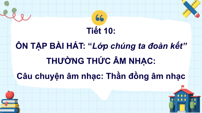 Giáo án PPT Âm nhạc 2 cánh diều Tiết 10: Ôn tập bài hát Lớp chúng ta đoàn kết, Thường thức âm nhạc Câu chuyện âm nhạc Thần đồng âm nhạc