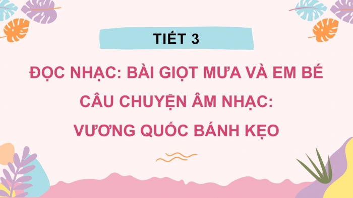 Giáo án PPT Âm nhạc 2 chân trời Tiết 3: Đọc nhạc Giọt mưa và em bé, Câu chuyện Vương quốc bánh kẹo