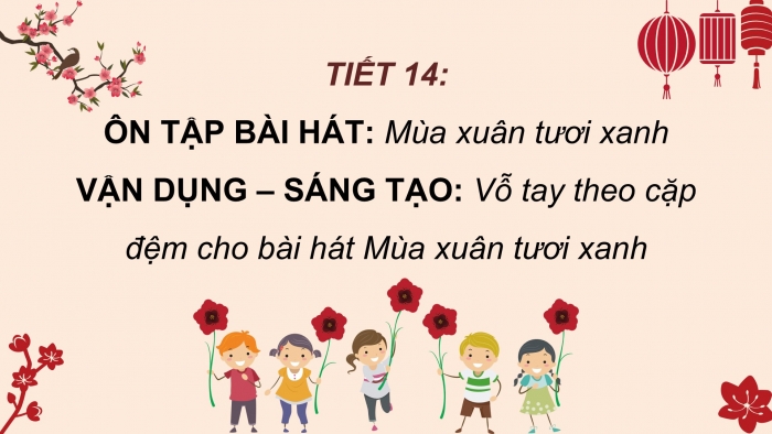 Giáo án PPT Âm nhạc 2 cánh diều Tiết 14: Ôn tập bài hát Mùa xuân tươi xanh, Vận dụng – Sáng tạo Vỗ tay theo cặp đệm cho bài hát Mùa xuân tươi xanh