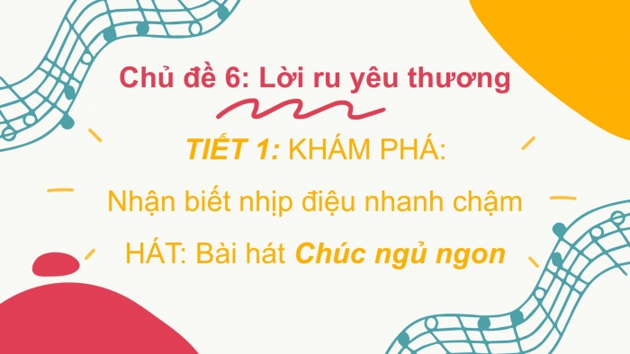 Giáo án PPT Âm nhạc 2 chân trời Tiết 1: Nhận biết nhịp điệu nhanh chậm, Bài hát chúc ngủ ngon