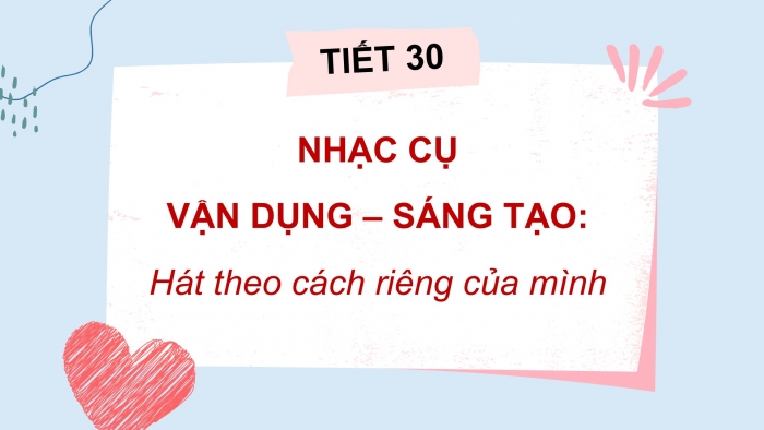 Giáo án PPT Âm nhạc 2 cánh diều Tiết 30: Nhạc cụ, Vận dụng – Sáng tạo Hát theo cách riêng của mình