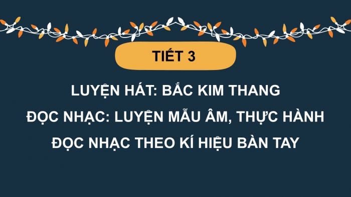 Giáo án PPT Âm nhạc 2 chân trời Tiết 3: Luyện hát Bắc kim thang, Luyện mẫu âm, thực hành đọc nhạc theo kí hiệu bàn tay