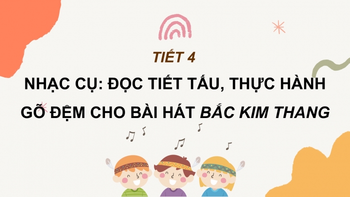 Giáo án PPT Âm nhạc 2 chân trời Tiết 4: Đọc tiết tấu, thực hành gõ đệm cho bài hát Bắc kim thang