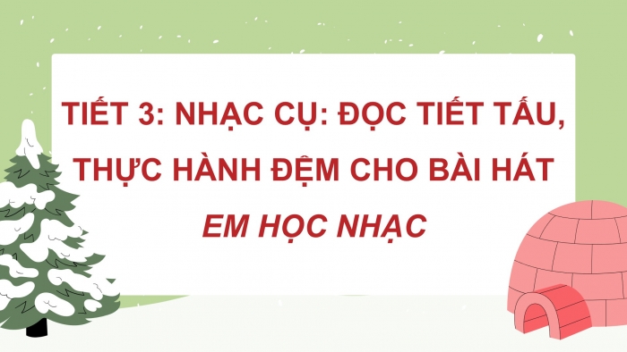 Giáo án PPT Âm nhạc 2 chân trời Tiết 3: Đọc tiết tấu, thực hành đệm cho bài hát Em học nhạc