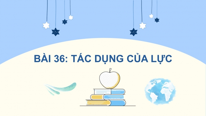 Giáo án PPT KHTN 6 chân trời Bài 36: Tác dụng của lực