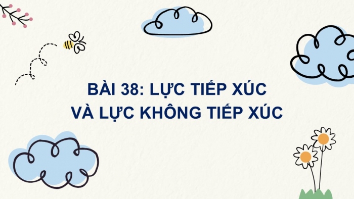 Giáo án PPT KHTN 6 chân trời Bài 38: Lực tiếp xúc và lực không tiếp xúc