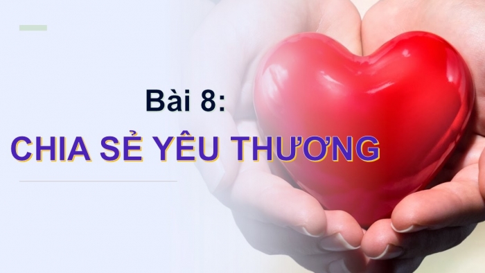 Giáo án PPT Đạo đức 2 chân trời Bài 8: Chia sẻ yêu thương