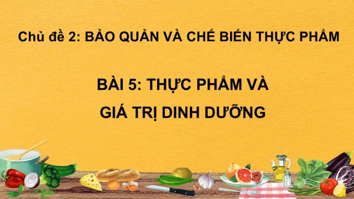 Giáo án PPT Công nghệ 6 cánh diều Bài 5: Thực phẩm và giá trị dinh dưỡng