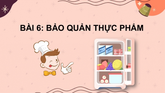 Giáo án PPT Công nghệ 6 cánh diều Bài 6: Bảo quản thực phẩm