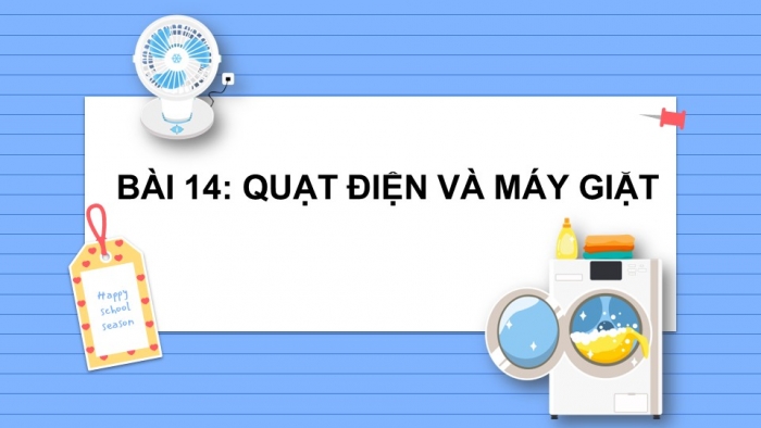 Giáo án PPT Công nghệ 6 cánh diều Bài 14: Quạt điện và máy giặt