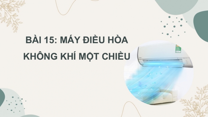 Giáo án PPT Công nghệ 6 cánh diều Bài 15: Máy điều hoà không khí một chiều