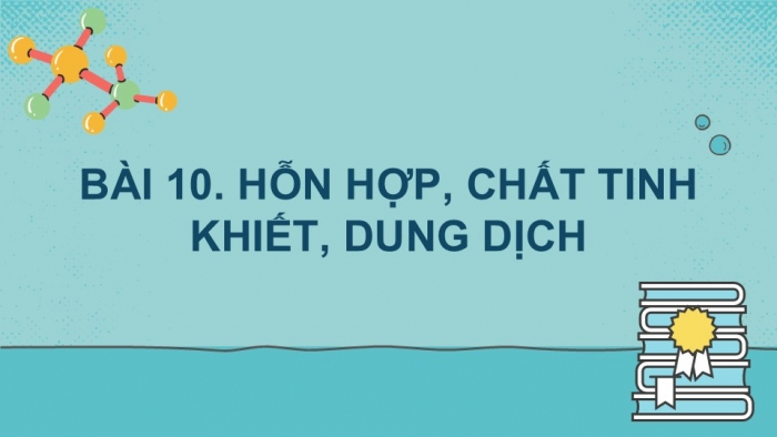 Giáo án PPT KHTN 6 cánh diều Bài 10: Hỗn hợp, chất tinh khiết, dung dịch