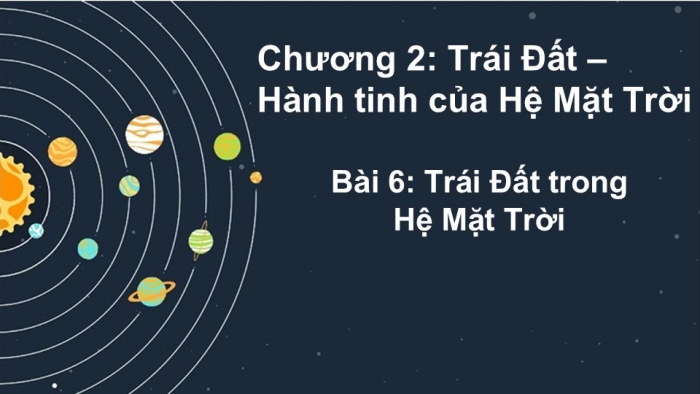 Giáo án PPT Địa lí 6 kết nối Bài 6: Trái Đất trong hệ Mặt Trời