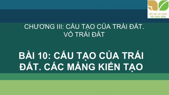 Giáo án PPT Địa lí 6 kết nối Bài 10: Cấu tạo của Trái Đất. Các mảng kiến tạo