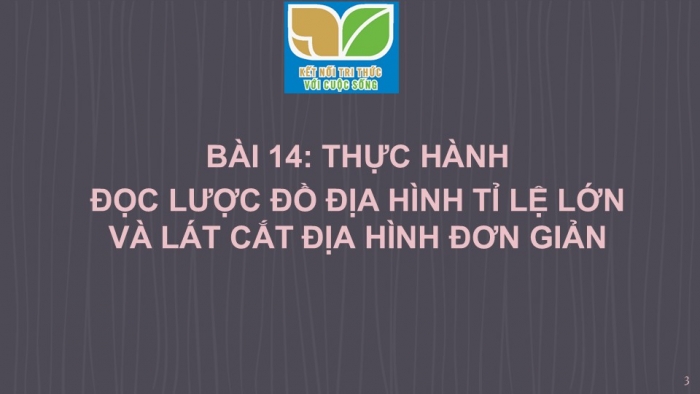 Giáo án PPT Địa lí 6 kết nối Bài 14 Thực hành: Đọc lược đồ địa hình tỉ lệ lớn và lát cắt địa hình đơn giản