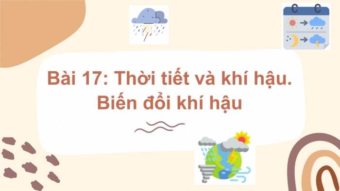 Giáo án PPT Địa lí 6 kết nối Bài 17: Thời tiết và khí hậu. Biến đổi khí hậu