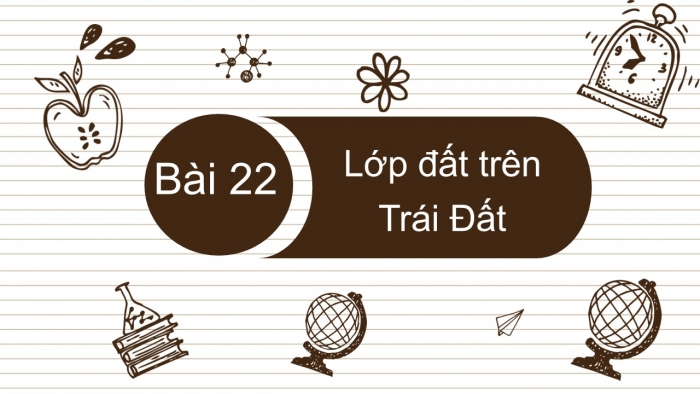 Giáo án PPT Địa lí 6 kết nối Bài 22: Lớp đất trên Trái Đất