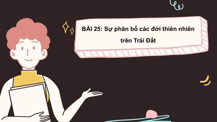 Giáo án PPT Địa lí 6 kết nối Bài 25: Sự phân bố các đới thiên nhiên trên Trái Đất