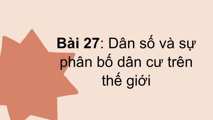 Giáo án PPT Địa lí 6 kết nối Bài 27: Dân số và sự phân bố dân cư trên thế giới