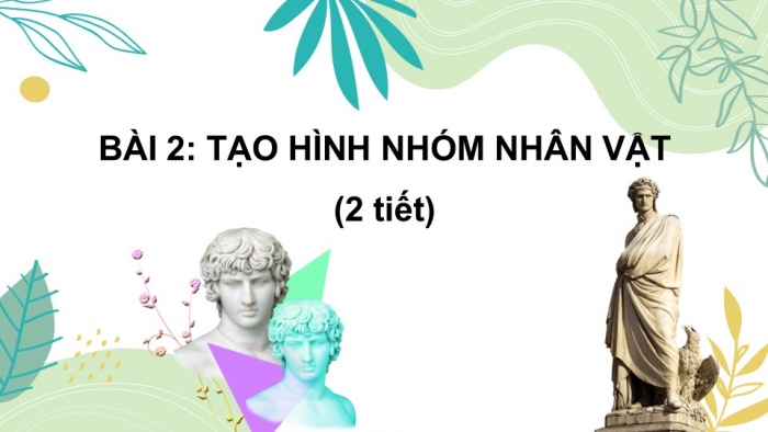 Giáo án PPT Mĩ thuật 6 cánh diều Bài 2: Tạo hình nhóm nhân vật