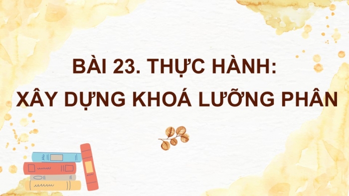 Giáo án PPT KHTN 6 chân trời Bài 23: Thực hành xây dựng khoá lưỡng phân