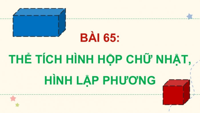 Giáo án điện tử Toán 5 cánh diều Bài 65: Thể tích hình hộp chữ nhật, hình lập phương