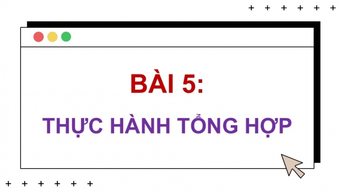 Giáo án điện tử Tin học 9 cánh diều Chủ đề E3 Bài 5: Thực hành tổng hợp