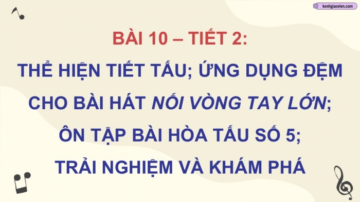 Giáo án điện tử Âm nhạc 9 cánh diều Bài 10 Tiết 2: Thể hiện tiết tấu, ứng dụng đệm cho bài hát Nối vòng tay lớn, Ôn tập Bài hoà tẩu số 5, Trải nghiệm và khám phá Thể hiện mẫu tiết tấu bằng một cây bút