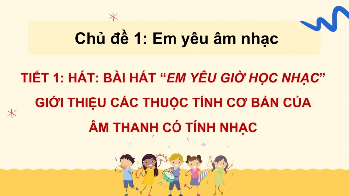 Giáo án PPT Âm nhạc 6 cánh diều Tiết 1: Hát bài Em yêu giờ học hát, Các thuộc tính cơ bản của âm thanh có tính nhạc, Trải nghiệm và khám phá