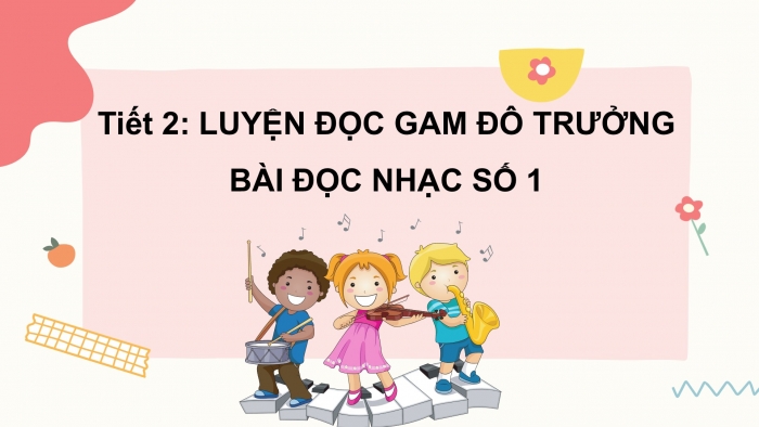 Giáo án PPT Âm nhạc 6 cánh diều Tiết 2: Luyện đọc gam Đô trưởng, Bài đọc nhạc số 1, Ôn tập bài hát Em yêu giờ học hát, kết hợp gõ đệm bằng nhạc cụ gõ và động tác cơ thể