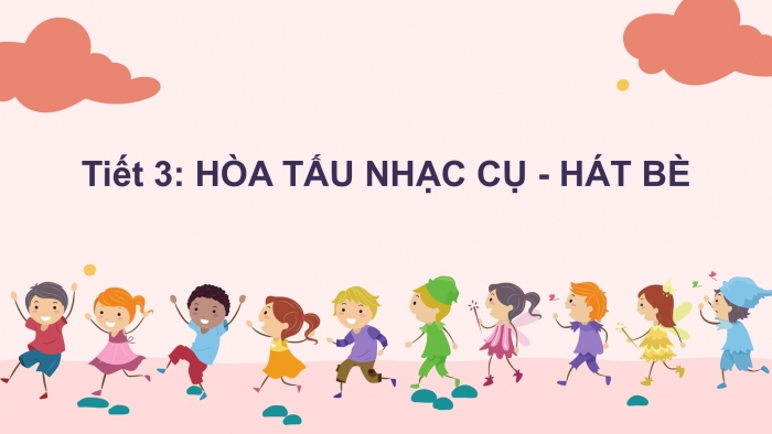 Giáo án PPT Âm nhạc 6 cánh diều Tiết 3: Hoà tấu nhạc cụ, Hát bè, Trải nghiệm và khám phá