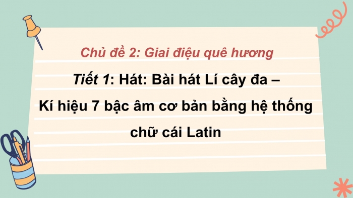 Giáo án PPT Âm nhạc 6 cánh diều Tiết 1: Hát bài Lí cây đa, Kí hiệu 7 bậc âm cơ bản bằng hệ thống chữ cái Latin, Trải nghiệm và khám phá