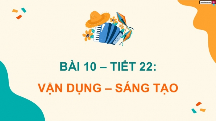 Giáo án điện tử Âm nhạc 9 kết nối Tiết 22: Vận dụng – Sáng tạo