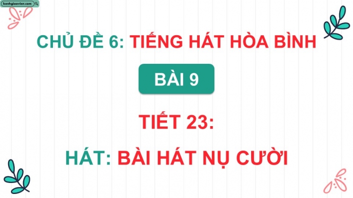 Giáo án điện tử Âm nhạc 9 kết nối Tiết 23: Hát Bài hát Nụ cười