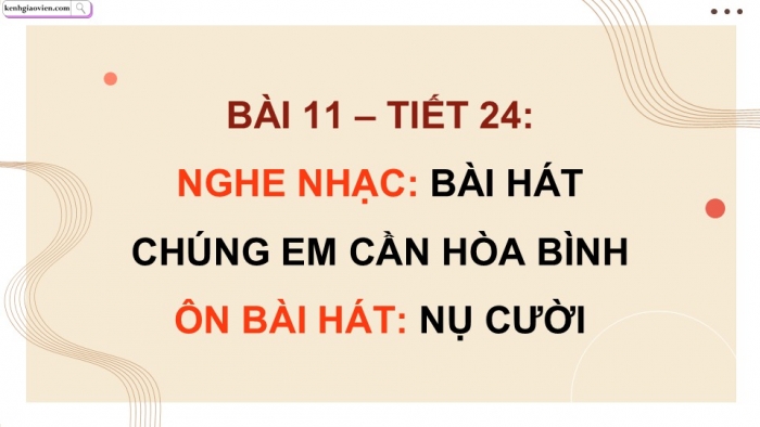 Giáo án điện tử Âm nhạc 9 kết nối Tiết 24: Nghe nhạc Bài hát Chúng em cần hoà bình, Ôn bài hát Nụ cười