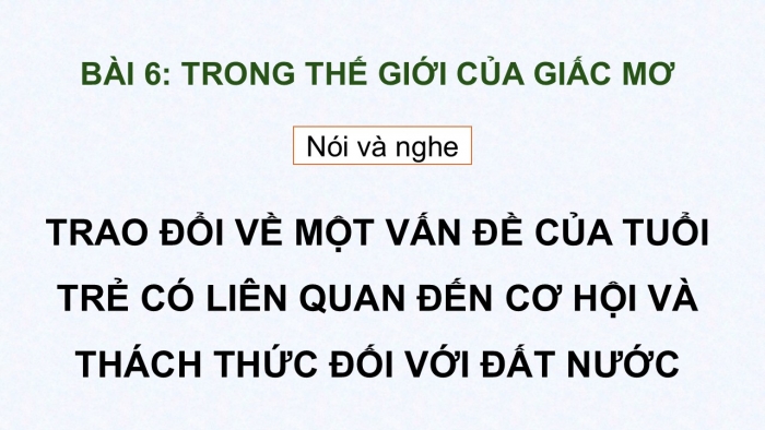 Giáo án điện tử Ngữ văn 12 chân trời Bài 6: Trao đổi về một vấn đề liên quan đến cơ hội và thách thức đối với đất nước