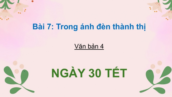 Giáo án điện tử Ngữ văn 12 chân trời Bài 7: Ngày 30 Tết (Trích Mùa lá rụng trong vườn – Ma Văn Kháng)