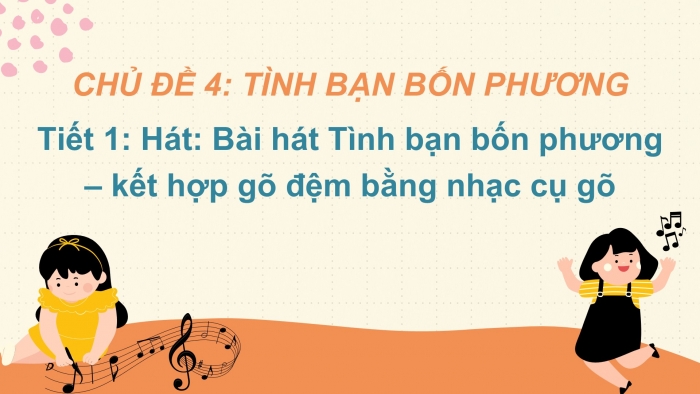 Giáo án PPT Âm nhạc 6 cánh diều Tiết 1: Hát bài Tình bạn bốn phương, kết hợp gõ đệm bằng nhạc cụ gõ, Trải nghiệm và khám phá