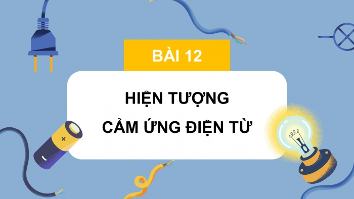 Giáo án điện tử Vật lí 12 chân trời Bài 12: Hiện tượng cảm ứng điện từ