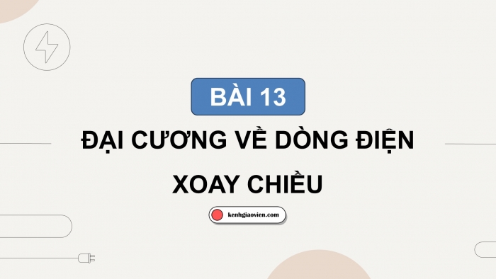 Giáo án điện tử Vật lí 12 chân trời Bài 13: Đại cương về dòng điện xoay chiều