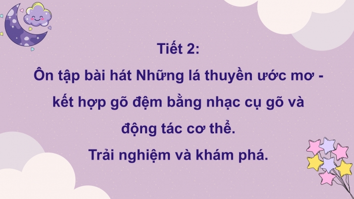 Giáo án PPT Âm nhạc 6 cánh diều Tiết 2: Ôn tập bài hát Những lá thuyền ước mơ kết hợp gõ đệm bằng nhạc cụ gõ, Trải nghiệm và khám phá