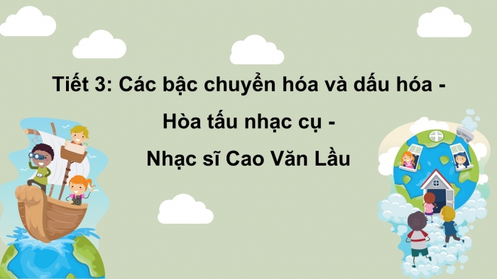 Giáo án PPT Âm nhạc 6 cánh diều Tiết 3: Các bậc chuyển hoá và dấu hoá, Hoà tấu nhạc cụ, Nhạc sĩ Cao Văn Lầu