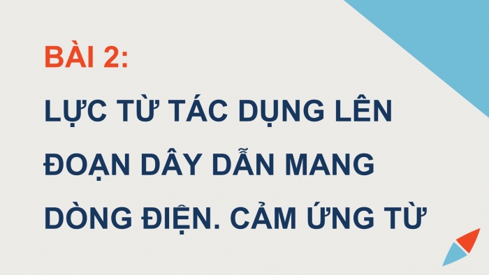 Giáo án điện tử Vật lí 12 cánh diều Bài 2: Lực từ tác dụng lên đoạn dây dẫn mang dòng điện Cảm ứng từ