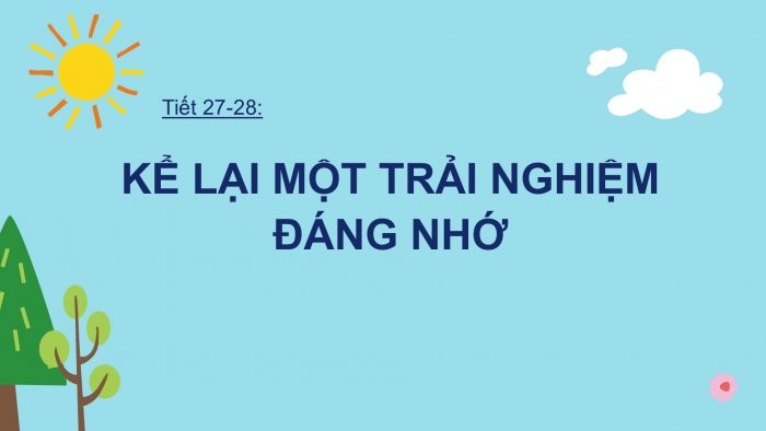 Giáo án PPT Ngữ văn 6 cánh diều Bài 2: Kể lại một trải nghiệm đáng nhớ